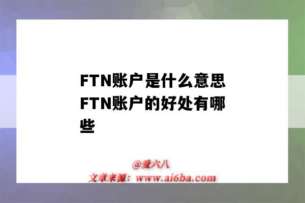 FTN賬戶是什么意思FTN賬戶的好處有哪些（FTN賬戶是什么意思）-圖1