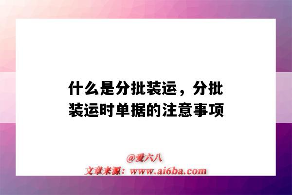 什么是分批裝運，分批裝運時單據的注意事項（什么情況下是分批裝運）-圖1