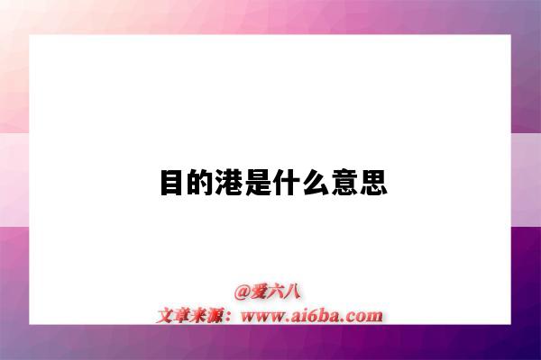 目的港是什么意思（指定目的港是什么意思）-圖1