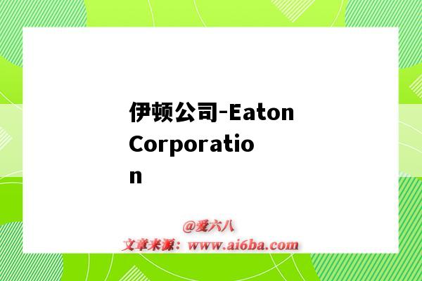 伊頓公司-EatonCorporation（伊頓公司是世界500強嗎）-圖1