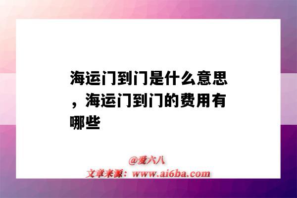 海運門到門是什么意思，海運門到門的費用有哪些（海運門到門費用包括哪些費用）-圖1