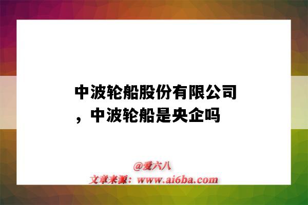 中波輪船股份有限公司，中波輪船是央企嗎（中波輪船股份有限公司是國企嗎）-圖1