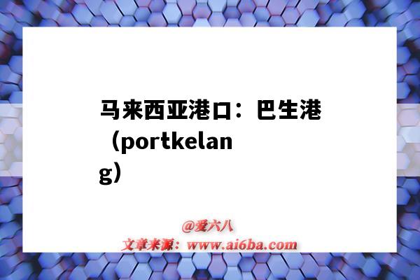 馬來西亞港口：巴生港（portkelang）（馬來西亞巴生港位置）-圖1