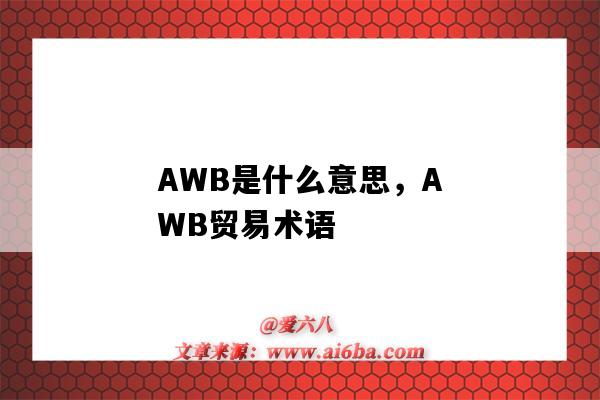 AWB是什么意思，AWB貿易術語（國際貿易awb是什么意思）-圖1