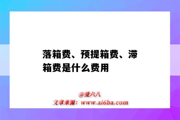 落箱費、預提箱費、滯箱費是什么費用（落箱費和滯箱費）-圖1