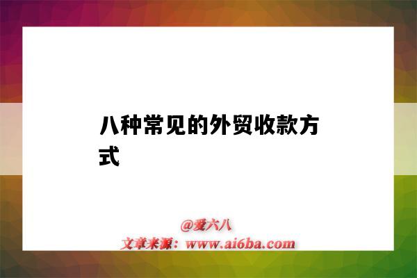 八種常見的外貿收款方式（八種常見的外貿收款方式英文版）-圖1