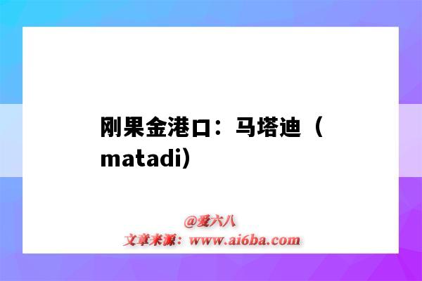 剛果金港口：馬塔迪（matadi）（剛果金港口有哪些matadi）-圖1