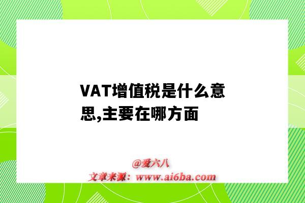 VAT增值稅是什么意思,主要在哪方面（vat是增值稅嗎）-圖1