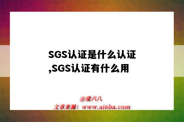 SGS認證是什么認證,SGS認證有什么用（SGS認證是什么認證）-圖1