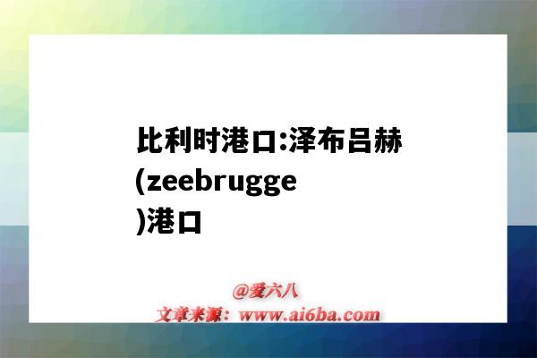 比利時港口:澤布呂赫(zeebrugge)港口（澤布呂赫港地圖）-圖1