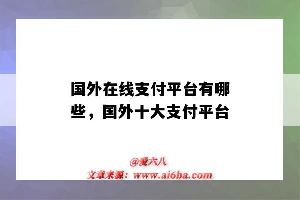 國外在線支付平臺有哪些，國外十大支付平臺（國外的支付平臺有哪些）-圖1