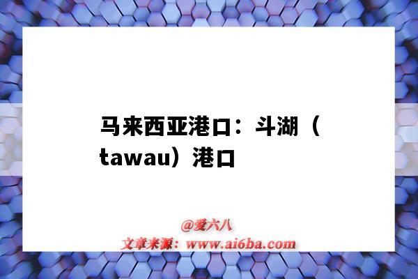 馬來西亞港口：斗湖（tawau）港口（馬來西亞港口:斗湖(tawau)港口離巴生港還是濱城港近）-圖1