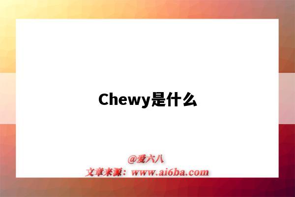 Chewy是什么（chewy是什么意思）-圖1