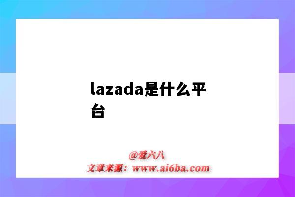 lazada是什么平臺（shopeelazada是什么平臺）-圖1