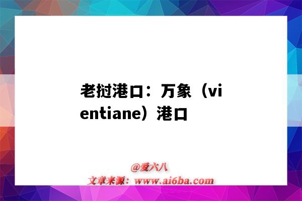 老撾港口：萬象（vientiane）港口（老撾萬象是港口嗎）-圖1