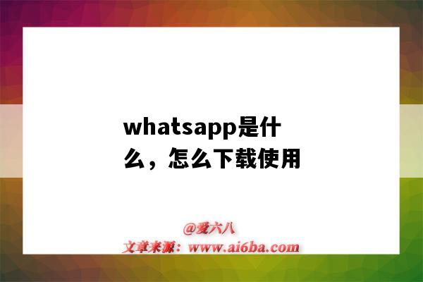 whatsapp是什么，怎么下載使用（whatsapp怎么下載?）-圖1