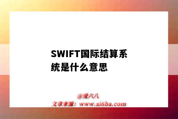 SWIFT國際結算系統是什么意思（swift國際結算系統是什么意思啊）-圖1