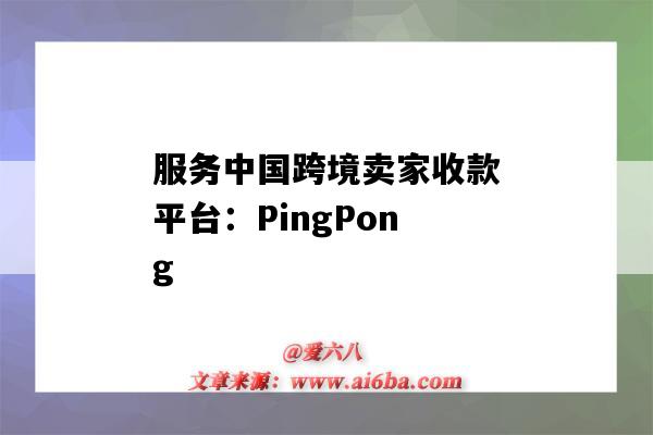 服務中國跨境賣家收款平臺：PingPong（跨境收款平臺收款）-圖1