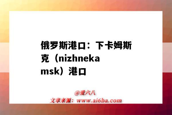 俄羅斯港口：下卡姆斯克（nizhnekamsk）港口（烏姆卡斯爾港口）-圖1