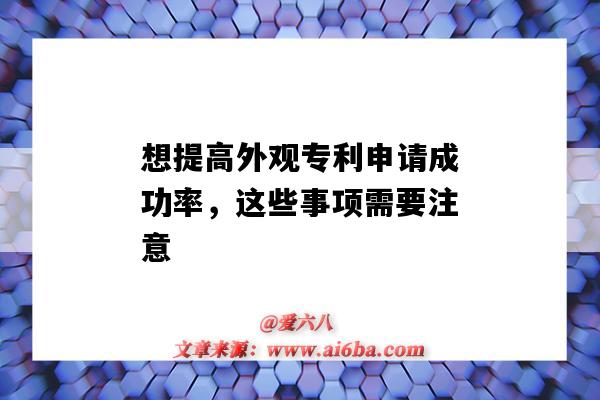 想提高外觀專利申請成功率，這些事項需要注意（外觀專利申請成功率大么）-圖1