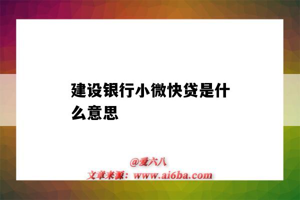 建設銀行小微快貸是什么意思（建行里的小微快貸是什么意思）-圖1