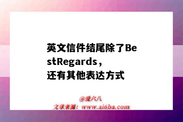 英文信件結尾除了BestRegards，還有其他表達方式（英語書信結尾常用語）-圖1