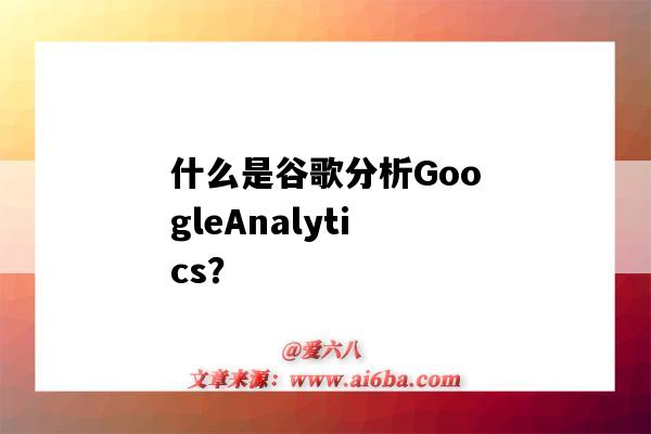 什么是谷歌分析GoogleAnalytics？（谷歌分析是做什么用的）-圖1