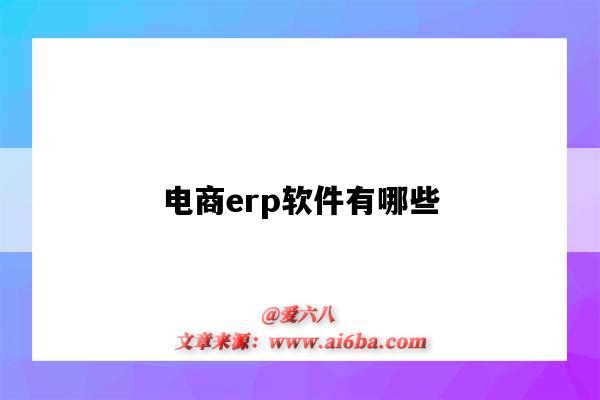 電商erp軟件有哪些（電商erp系統有哪些品牌）-圖1