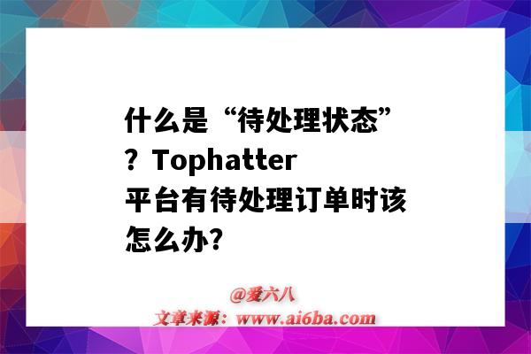 什么是“待處理狀態”？Tophatter平臺有待處理訂單時該怎么辦？（待處理訂單什么意思）-圖1