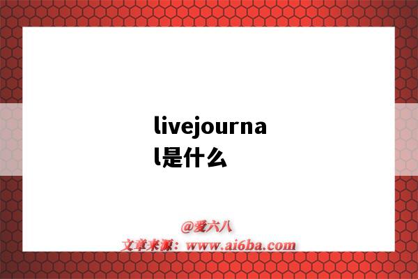 livejournal是什么（livejournal是什么網站）-圖1