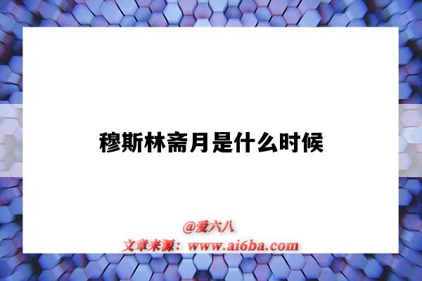 穆斯林齋月是什么時候（穆斯林齋月是什么時候2022）-圖1