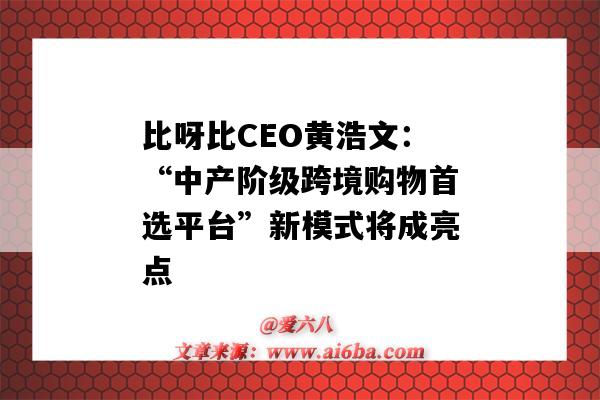 比呀比CEO黃浩文：“中產階級跨境購物首選平臺”新模式將成亮點-圖1