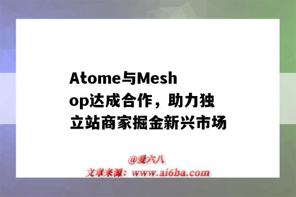 Atome與Meshop達成合作，助力獨立站商家掘金新興市場-圖1