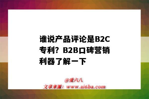 誰說產品評論是B2C專利？B2B口碑營銷利器了解一下（b2b平臺營銷的優劣）-圖1