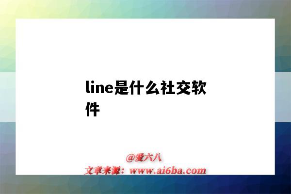 line是什么社交軟件（line是什么交友軟件）-圖1