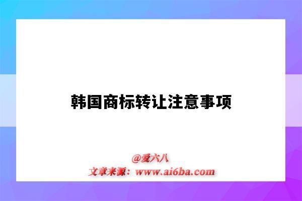 韓國商標轉讓注意事項（注冊韓國商標流程及費用）-圖1