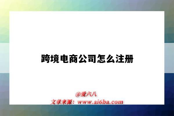 跨境電商公司怎么注冊（跨境電商公司怎么注冊?跨境電商營業范圍怎么填寫）-圖1