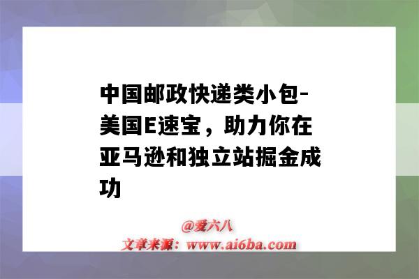 中國郵政快遞類小包-美國E速寶，助力你在亞馬遜和獨立站掘金成功（郵政國內小包快遞）-圖1