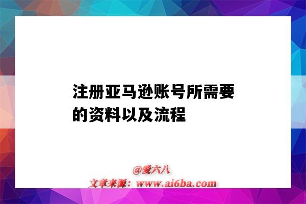 注冊亞馬遜賬號所需要的資料以及流程（亞馬遜賬號注冊需要什么資料）-圖1