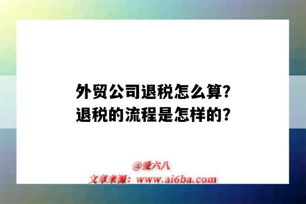 外貿公司退稅怎么算？退稅的流程是怎樣的？（外貿公司退稅怎么計算）-圖1