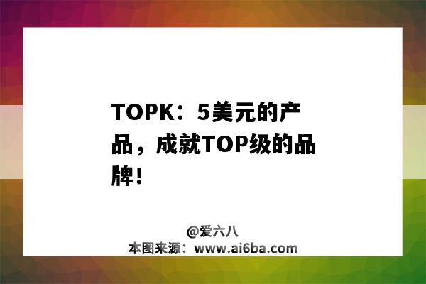 TOPK：5美元的產品，成就TOP級的品牌?。╰opeak品牌介紹）-圖1