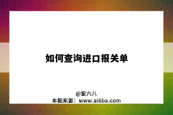 如何查詢進口報關單（如何查詢進口報關單的電子信息）-圖1