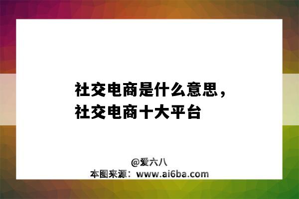 社交電商是什么意思，社交電商十大平臺（什么叫社交電商）-圖1