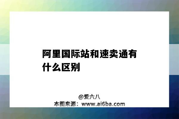 阿里國際站和速賣通有什么區別（阿里國際站和速賣通的區別）-圖1