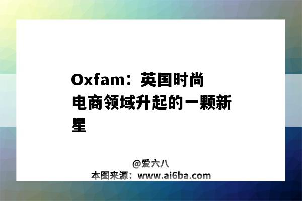 Oxfam：英國時尚電商領域升起的一顆新星-圖1