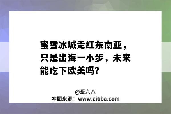 蜜雪冰城走紅東南亞，只是出海一小步，未來能吃下歐美嗎？（蜜雪冰城 東南亞）-圖1