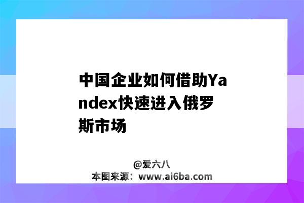 中國企業如何借助Yandex快速進入俄羅斯市場（俄羅斯引擎yandex app）-圖1