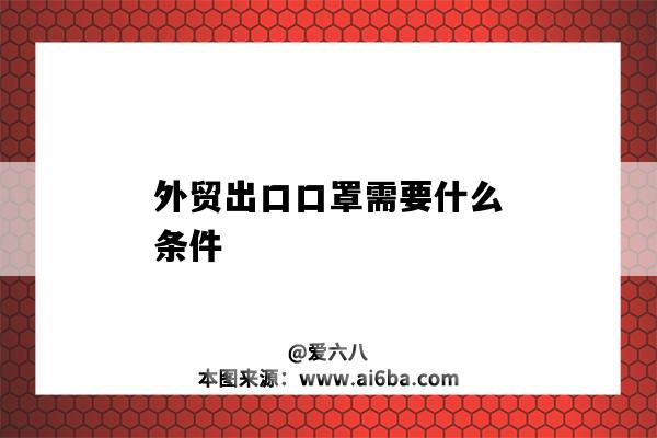 外貿出口口罩需要什么條件（外貿公司可以出口口罩嗎）-圖1