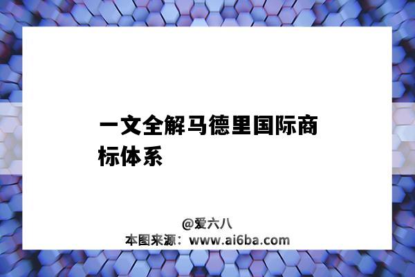 一文全解馬德里國際商標體系（國際商標馬德里協定）-圖1