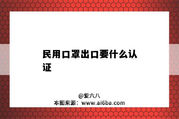 民用口罩出口要什么認證（口罩出口需要什么認證）-圖1